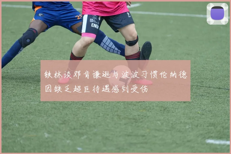 铁林谈邓肯谦逊与波波习惯伦纳德因缺乏超巨待遇感到受伤